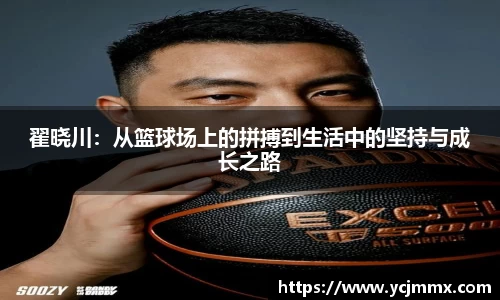 翟晓川：从篮球场上的拼搏到生活中的坚持与成长之路