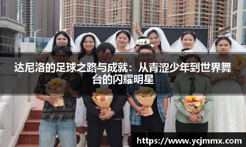 达尼洛的足球之路与成就：从青涩少年到世界舞台的闪耀明星