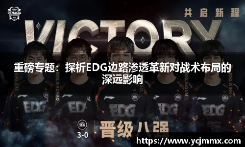 重磅专题：探析EDG边路渗透革新对战术布局的深远影响