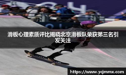 滑板心理素质评比揭晓北京滑板队荣获第三名引发关注